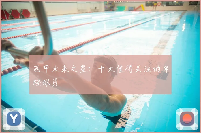 西甲未来之星:十大值得关注的年轻球员