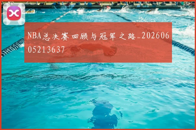 NBA总决赛回顾与冠军之路_20260605213637